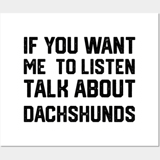 funny if you want me to listen talk about dachshunds Posters and Art